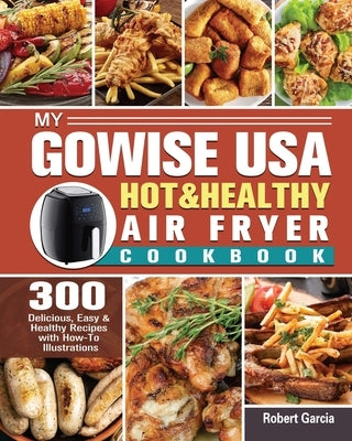 My GoWISE USA Hot & Healthy Air Fryer Cookbook by Garcia, Robert