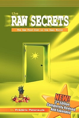 The Raw Secrets: The Raw Food Diet in the Real World, 3rd Edition by Patenaude, Frederic