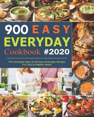 900 Easy Everyday Cookbook: The Complete Easy and Delicious Everyday Recipes For Fast and Healthy Meals by Bonhamia, Jenriet