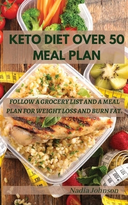 Keto Diet Over 50 Meal Plan: Follow a Grocery List and a Meal Plan for Weight Loss and Burn Fat. by Johnson, Nadia