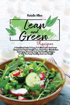 Lean And Green Recipes: A Simplified Guide To Easy To Follow Lean And Green Recipes For Rapid Weight Loss, Reset Your Metabolism And Enjoy Ama by Allen, Natalie