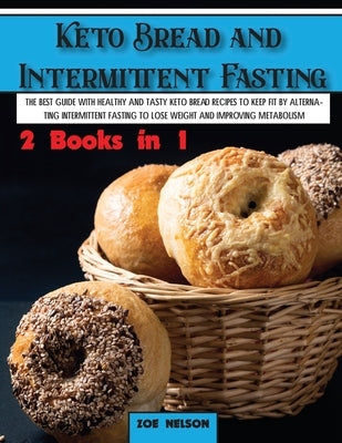 Keto Bread and Intermittent Fasting: The best guide with healthy and tasty keto bread recipes to keep fit by alternating intermittent fasting to Lose by Nelson, Zoe