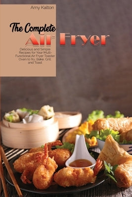 The Complete Air Fryer Cookbook: Quick and Crispy Recipes for Tasty and Healthier Meals from Breakfast to Dinner by Larsen, Emma