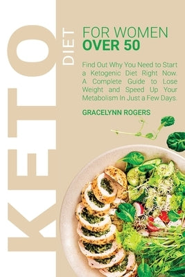 Keto Diet for Women Over 50: Your Essential Guide to Losing Weight Safely and Effectively Living the Keto Lifestyle. by Rogers, Gracelynn