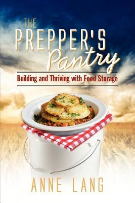The Prepper's Pantry: Building and Thriving with Food Storage by Lang, Anne
