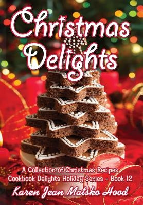 Christmas Delights Cookbook: A Collection of Christmas Recipes by Hood, Karen Jean Matsko