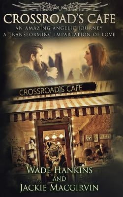 Crossroad's Cafe: An Amazing Angelic Journey a Transforming Impartation of Love by Macgirvin, Jackie
