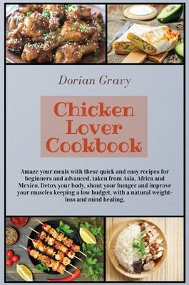 Chicken Lover Cookbook: Amaze your meals with these quick and easy recipes for beginners and advanced, taken from Asia, Africa and Mexico. Det by Gravy, Dorian