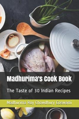 Madhurima's Cook Book: The Taste of 30 Indian Recipes by Roy Chowdhury Goswami, Madhurima