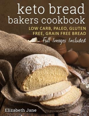 Keto Bread Bakers Cookbook: Keto Bread Bakers Cookbook by Jane, Elizabeth