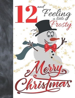 12 And Feeling A Little Frosty Merry Christmas: Festive Snowman For Boys And Girls Age 12 Years Old - Art Sketchbook Sketchpad Activity Book For Kids by Scribblers, Krazed