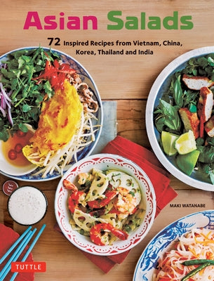 Asian Salads: 72 Inspired Recipes from Vietnam, China, Korea, Thailand and India by Watanabe, Maki