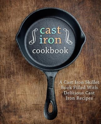 A Cast Iron Cookbook: A Cast Iron Skillet Book Filled with Delicious Cast Iron Recipes (2nd Edition) by Press, Booksumo