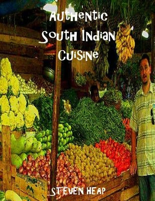 Authentic South Indian Cuisine by Heap, Steven