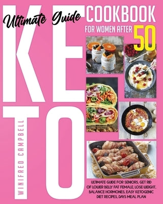 Keto Diet Cookbook for Women after 50: Ultimate Guide for Seniors, Get Rid of Lower Belly Fat Female, Lose Weight, Balance Hormones, Easy Ketogenic Di by Campbell, Winifred