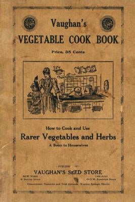 Vaughan's Vegetable Cook Book: How to Cook and Use Rarer Vegetables and Herbs by Seed Store, Vaughan's