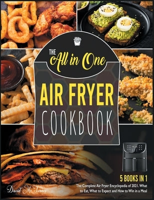 The All-in-One Air Fryer Cookbook [5 IN 1]: The Complete Air Fryer Encyclopedia of 2021. What to Eat, What to Expect and How to Win in a Meal by McTurner, David