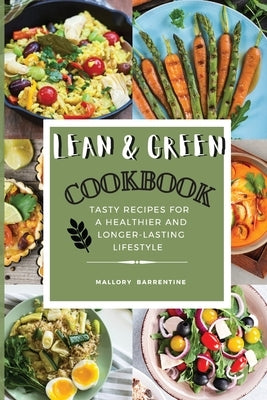 Lean and Green Cookbook: Satisfying And Tasty Recipes For A Healthier And Longer-Lasting Lifestyle by Mallory Barrentine