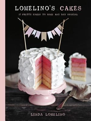 Lomelino's Cakes: 27 Pretty Cakes to Make Any Day Special by Lomelino, Linda