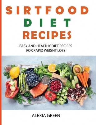 Sirtfood Diet Recipes: Easy and Healthy Diet Recipes for Rapid Weight Loss by Green, Alexia