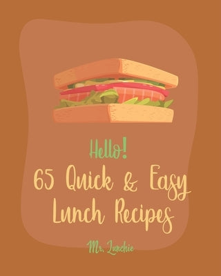 Hello! 65 Quick & Easy Lunch Recipes: Best Quick & Easy Lunch Cookbook Ever For Beginners [Lunch Box Recipe, Bento Kid Lunch Recipe, Smoked Salmon Rec by Lunchie