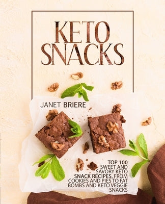 Keto Snacks: Top 100 Sweet and Savory Keto Snack Recipes, from Cookies and Pies to Fat Bombs and Keto Veggie Snacks by Briere, Janet