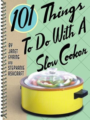 101 Things to Do with a Slow Cooker by Ashcraft, Stephanie