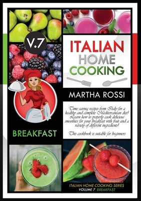 Italian Home Cooking 2021 Vol. 7 Breakfast: Time saving recipes from Italy for a healthy and complete Mediterranean diet! Learn how to properly cook d by Rossi, Martha