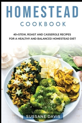 Homestead Cookbook: 40+Stew, Roast and Casserole recipes for a healthy and balanced Homestead diet by Publishing, Nomad