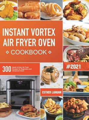 Instant Vortex Air Fryer Oven Cookbook: 300 Quick & Easy Air Fryer Recipes for Beginners and Advanced Users by Langan, Esther