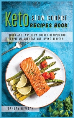Keto slow cooker recipes book: Quick and easy slow cooker recipes for rapid weight loss and living healthy by Newton, Ashley