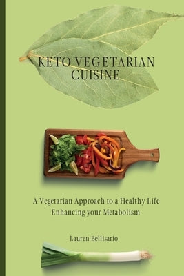 Keto Vegetarian Cuisine: A Vegetarian Approach to a Healthy Life Enhancing your Metabolism by Bellisario, Lauren
