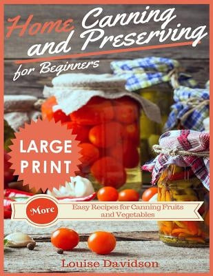 Home Canning and Preserving Recipes for Beginners ***large Print Edition***: More Easy Recipes for Canning Fruits and Vegetables by Davidson, Louise