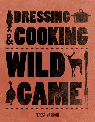 Dressing & Cooking Wild Game by Marrone, Teresa