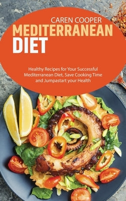 Mediterranean Diet: Healthy Recipes for Your Successful Mediterranean Diet, Save Cooking Time and Jumpastart your Health by Baker, Emily