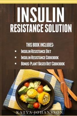 Insulin Resistance Solution: 2 Manuscripts (with 100+ insulin resistant diet recipes) +BONUS by Johansson, Katya