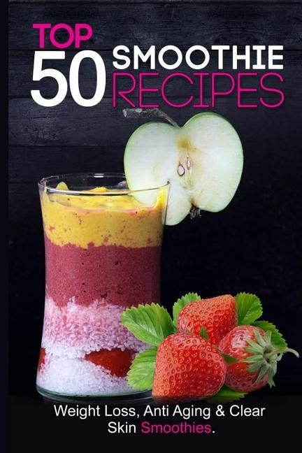 Top 50 Smoothie Recipes: Smoothies for weight loss (smoothie recipe book, smoothie cleanse, green smoothie, smoothie diet, healthy smoothies, e by Healer, The