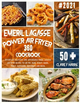 Emeril Lagasse Power Air Fryer 360 Cookbook: Effortless delicious and affordable Emeril Lagasse air fryer recipes to Air Fry, Bake, Roast, Bagel, Toas by Harris, Claire F.