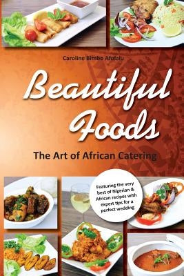 Beautiful Foods The Art of African Catering by Afolalu, Caroline Bimbo