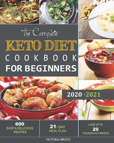 The Complete Keto Diet Cookbook For Beginners #2020: 600 Easy and Delicious Recipes - 21- Day Meal Plan - Lose Up to 20 Pounds in 3 Weeks by Broud, Victoria