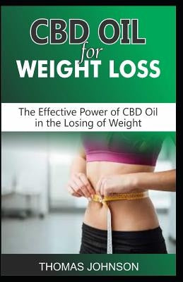 CBD Oil for Weight Loss: The Effective Power of CBD Oil in the Losing of Weight by Johnson, Thomas