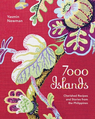 7000 Islands: Cherished Recipes and Stories from the Philippines by Newman, Yasmin