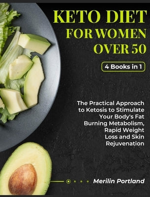 Keto Diet for Women Over 50: The Practical Approach to Ketosis to Stimulate Your Body's Fat Burning Metabolism, Rapid Weight Loss and Skin Rejuvena by Portland, Merilin