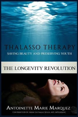 The Longevity Revolution: Thalasso Therapy by Marquez, Antoinette Marie
