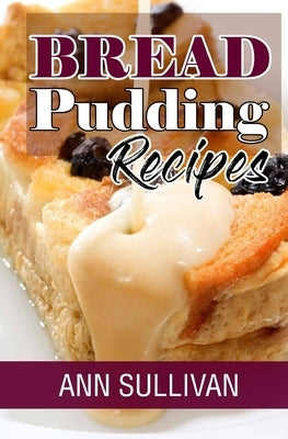 Bread Pudding Recipes by Sullivan, Ann