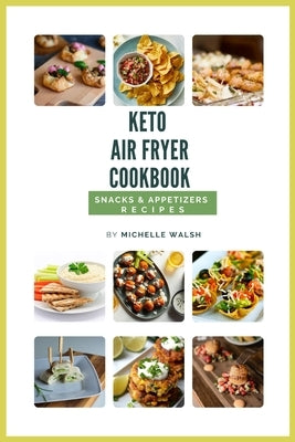 Keto air fryer cookbook: Snacks & appetizers recipes by Walsh, Michelle