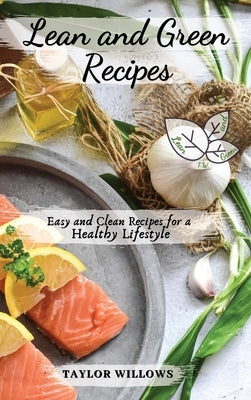 Lean and Green Recipes: Easy and Clean Recipes for a Healthy Lifestyle by Taylor Willows
