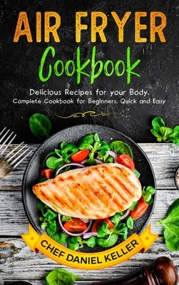 Air Flyer Cookbook: The Ultimate Air Flyer Guide for Weight Loss Quickly, Delicious and Easy Recipes by Keller, Chef Daniel