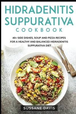 Hidradenitis Suppurativa Cookbook: 40+ Side Dishes, Soup and Pizza recipes for a healthy and balanced Hidradenitis Suppurativa diet by Publishing, Nomad