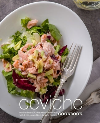 Ceviche Cookbook: Discover a Classical South American Side Dish with Delicious and Easy Ceviche Recipes by Press, Booksumo